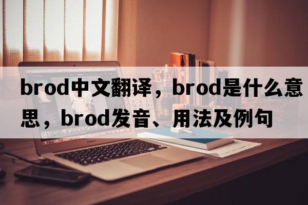 Brod中文翻譯，Brod是什么意思，Brod發(fā)音、用法及例句