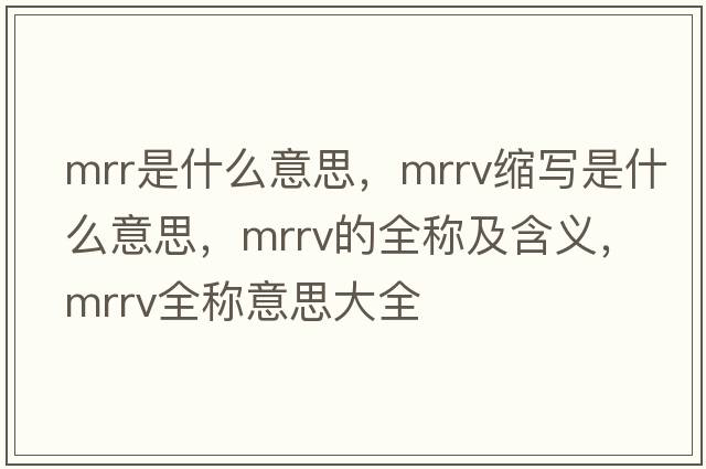 mrr是什么意思，mrrv縮寫(xiě)是什么意思，mrrv的全稱(chēng)及含義，mrrv全稱(chēng)意思大全