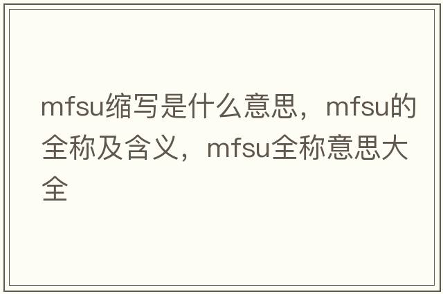 mfsu縮寫(xiě)是什么意思，mfsu的全稱(chēng)及含義，mfsu全稱(chēng)意思大全