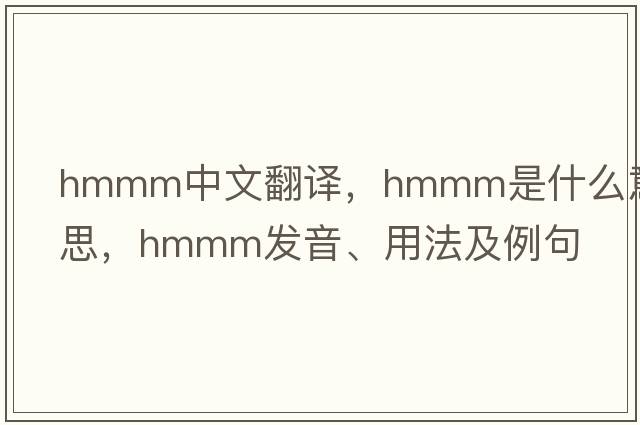 HMMM中文翻譯，HMMM是什么意思，HMMM發(fā)音、用法及例句