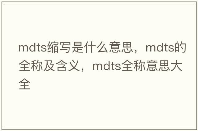 mdts縮寫(xiě)是什么意思，mdts的全稱(chēng)及含義，mdts全稱(chēng)意思大全