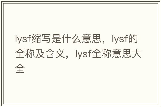 lysf縮寫(xiě)是什么意思，lysf的全稱(chēng)及含義，lysf全稱(chēng)意思大全