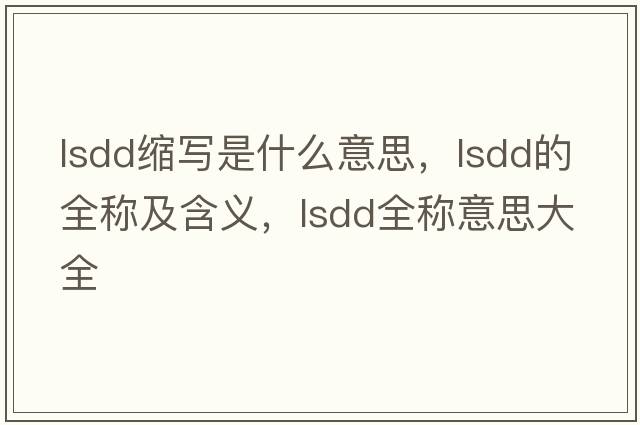 lsdd縮寫(xiě)是什么意思，lsdd的全稱(chēng)及含義，lsdd全稱(chēng)意思大全