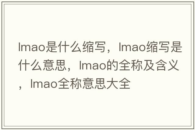 lmao是什么縮寫(xiě)，lmao縮寫(xiě)是什么意思，lmao的全稱(chēng)及含義，lmao全稱(chēng)意思大全