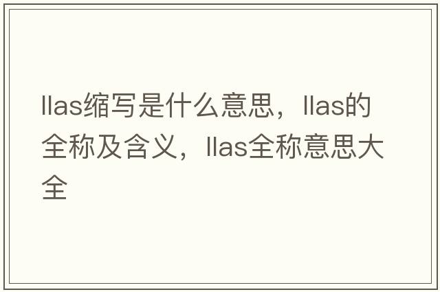 llas縮寫(xiě)是什么意思，llas的全稱(chēng)及含義，llas全稱(chēng)意思大全