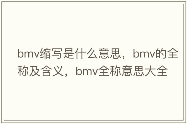 bmv縮寫(xiě)是什么意思，bmv的全稱(chēng)及含義，bmv全稱(chēng)意思大全