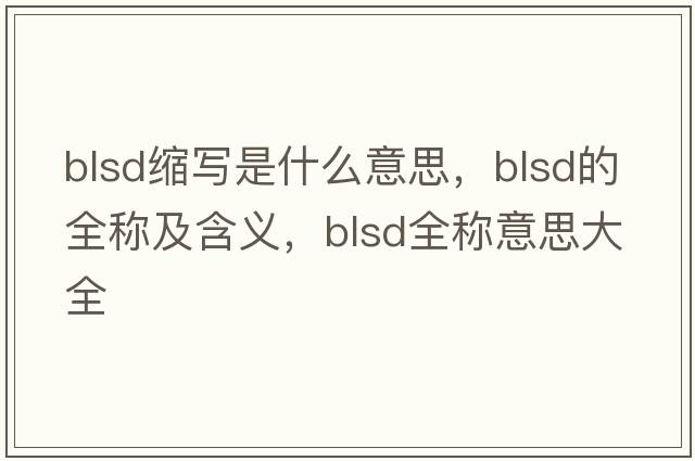 blsd縮寫(xiě)是什么意思，blsd的全稱(chēng)及含義，blsd全稱(chēng)意思大全