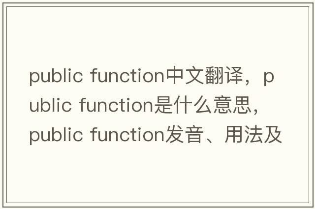 public function中文翻譯，public function是什么意思，public function發(fā)音、用法及例句