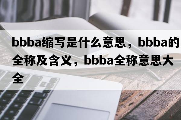 bbba縮寫(xiě)是什么意思，bbba的全稱(chēng)及含義，bbba全稱(chēng)意思大全