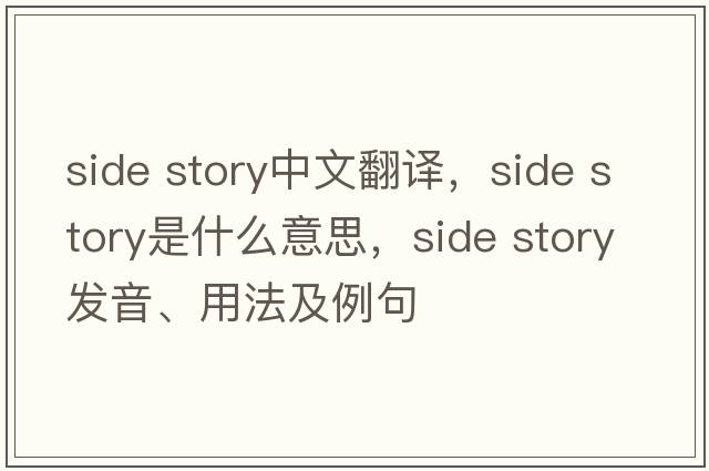 side story中文翻譯，side story是什么意思，side story發(fā)音、用法及例句