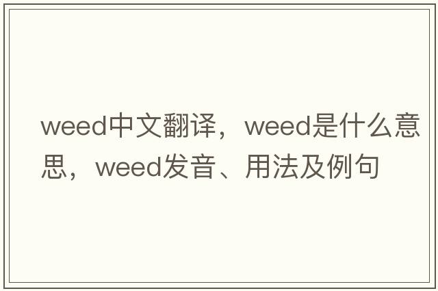 weed中文翻譯，weed是什么意思，weed發(fā)音、用法及例句