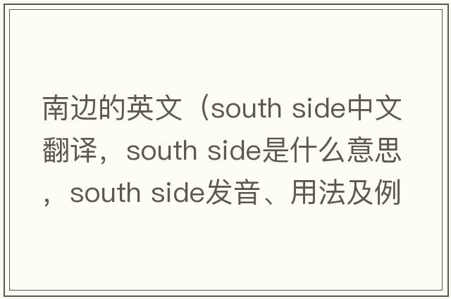 南邊的英文（south side中文翻譯，south side是什么意思，south side發(fā)音、用法及例句）