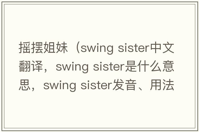 搖擺姐妹（swing sister中文翻譯，swing sister是什么意思，swing sister發(fā)音、用法及例句）