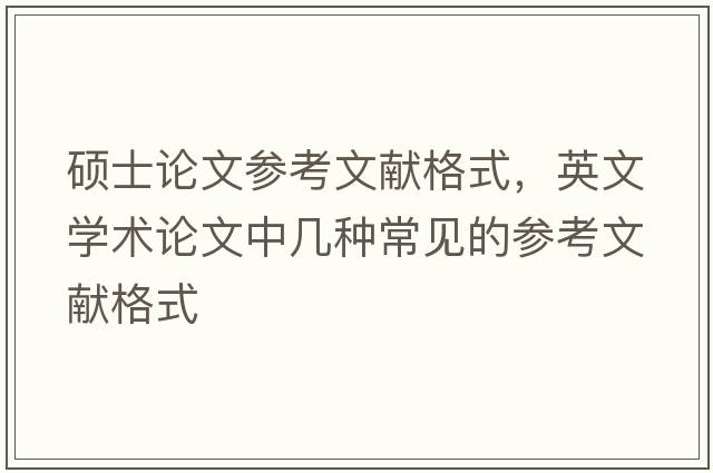 碩士論文參考文獻格式，英文學(xué)術(shù)論文中幾種常見(jiàn)的參考文獻格式