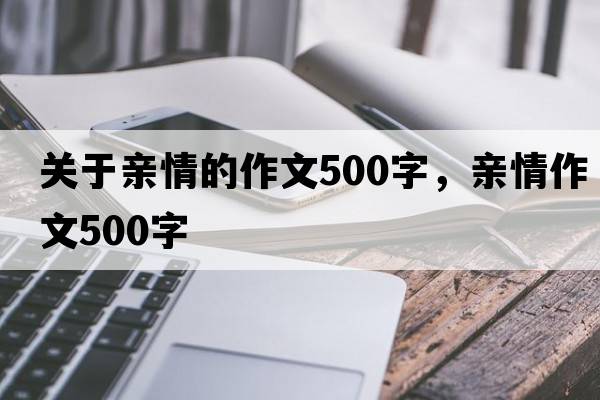 關(guān)于親情的作文500字，親情作文500字