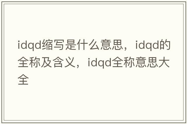 idqd縮寫(xiě)是什么意思，idqd的全稱(chēng)及含義，idqd全稱(chēng)意思大全