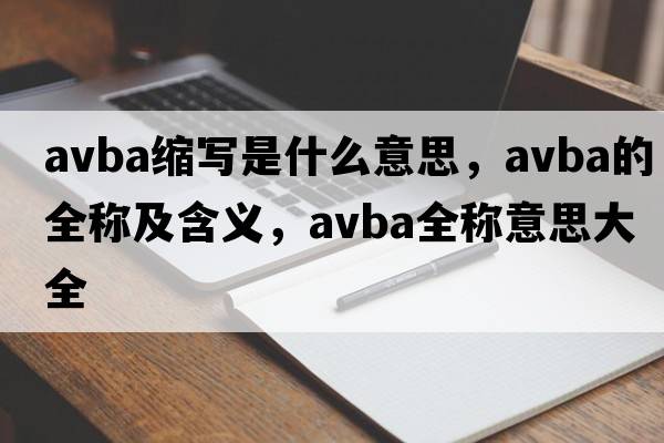 avba縮寫(xiě)是什么意思，avba的全稱(chēng)及含義，avba全稱(chēng)意思大全