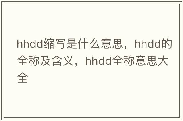 hhdd縮寫(xiě)是什么意思，hhdd的全稱(chēng)及含義，hhdd全稱(chēng)意思大全