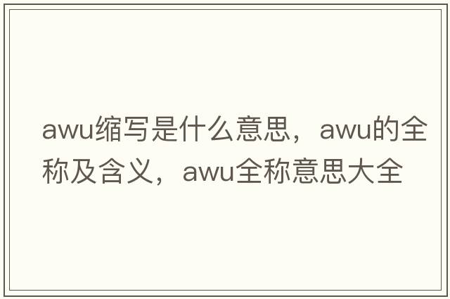 awu縮寫(xiě)是什么意思，awu的全稱(chēng)及含義，awu全稱(chēng)意思大全
