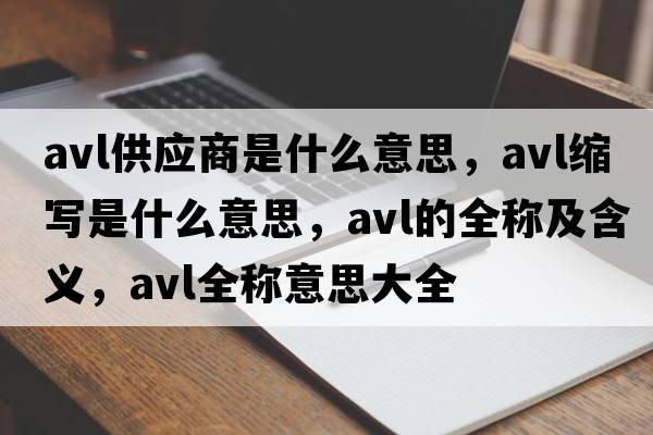 avl供應商是什么意思，avl縮寫(xiě)是什么意思，avl的全稱(chēng)及含義，avl全稱(chēng)意思大全