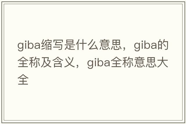 giba縮寫(xiě)是什么意思，giba的全稱(chēng)及含義，giba全稱(chēng)意思大全