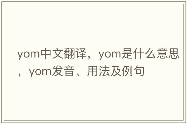 yom中文翻譯，yom是什么意思，yom發(fā)音、用法及例句