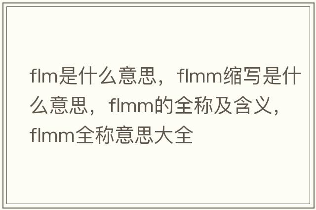 flm是什么意思，flmm縮寫(xiě)是什么意思，flmm的全稱(chēng)及含義，flmm全稱(chēng)意思大全