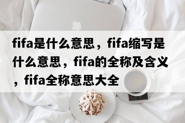 fifa是什么意思，fifa縮寫(xiě)是什么意思，fifa的全稱(chēng)及含義，fifa全稱(chēng)意思大全