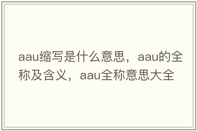 aau縮寫(xiě)是什么意思，aau的全稱(chēng)及含義，aau全稱(chēng)意思大全
