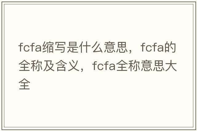 fcfa縮寫(xiě)是什么意思，fcfa的全稱(chēng)及含義，fcfa全稱(chēng)意思大全