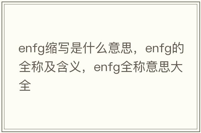 enfg縮寫(xiě)是什么意思，enfg的全稱(chēng)及含義，enfg全稱(chēng)意思大全