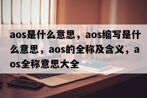 aos是什么意思，aos縮寫(xiě)是什么意思，aos的全稱(chēng)及含義，aos全稱(chēng)意思大全