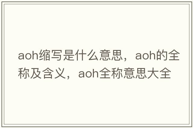 aoh縮寫(xiě)是什么意思，aoh的全稱(chēng)及含義，aoh全稱(chēng)意思大全