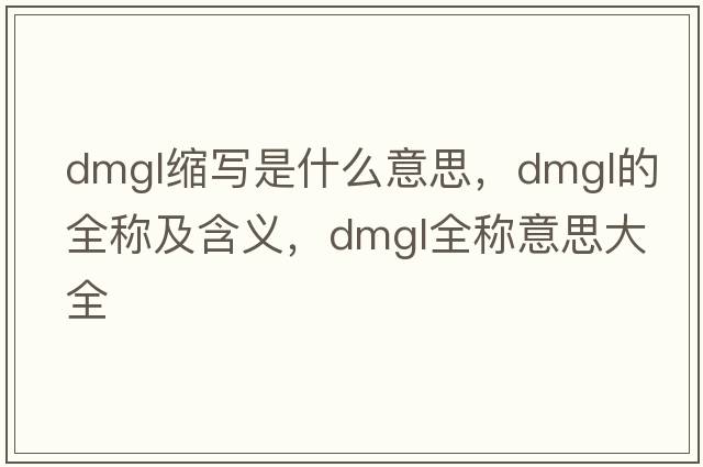 dmgl縮寫(xiě)是什么意思，dmgl的全稱(chēng)及含義，dmgl全稱(chēng)意思大全