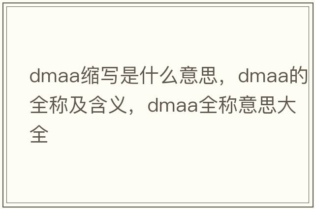 dmaa縮寫(xiě)是什么意思，dmaa的全稱(chēng)及含義，dmaa全稱(chēng)意思大全