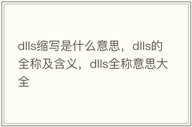 dlls縮寫(xiě)是什么意思，dlls的全稱(chēng)及含義，dlls全稱(chēng)意思大全