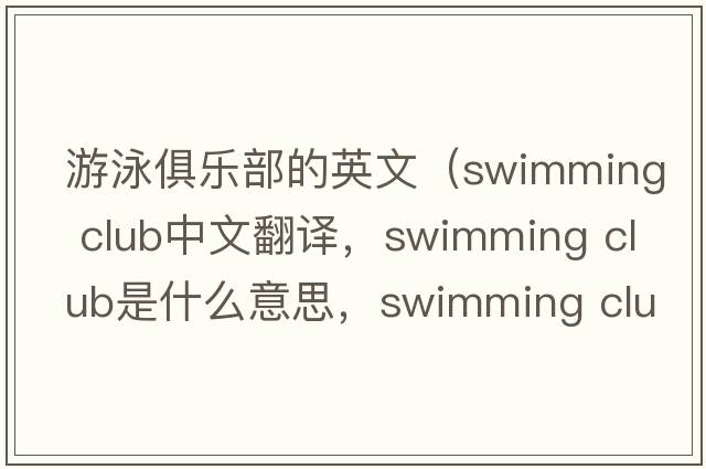 游泳俱樂(lè )部的英文（swimming club中文翻譯，swimming club是什么意思，swimming club發(fā)音、用法及例句）