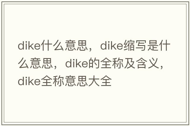 dike什么意思，dike縮寫(xiě)是什么意思，dike的全稱(chēng)及含義，dike全稱(chēng)意思大全