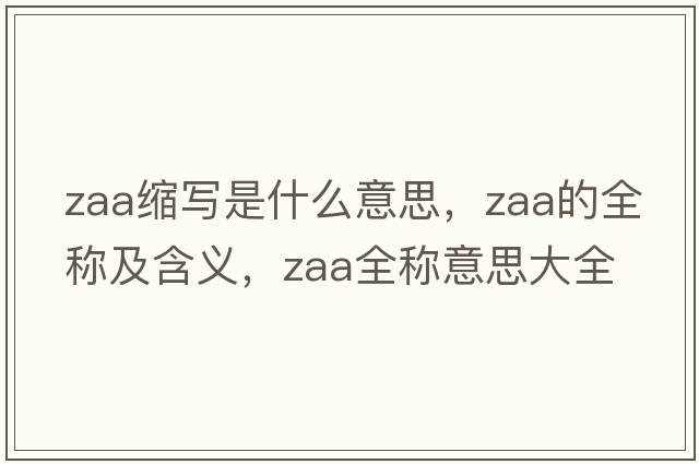 zaa縮寫(xiě)是什么意思，zaa的全稱(chēng)及含義，zaa全稱(chēng)意思大全
