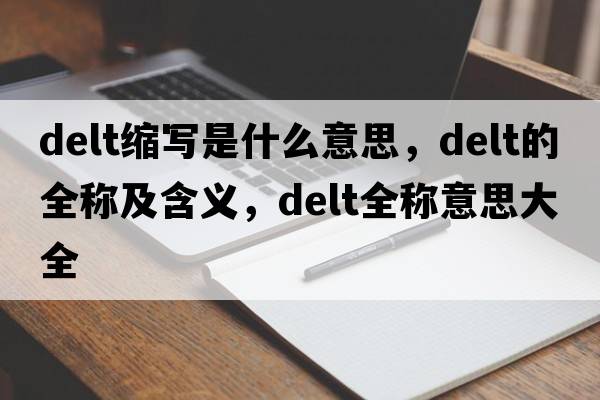 delt縮寫(xiě)是什么意思，delt的全稱(chēng)及含義，delt全稱(chēng)意思大全