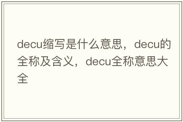 decu縮寫(xiě)是什么意思，decu的全稱(chēng)及含義，decu全稱(chēng)意思大全