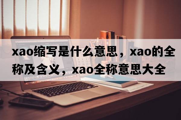 xao縮寫(xiě)是什么意思，xao的全稱(chēng)及含義，xao全稱(chēng)意思大全