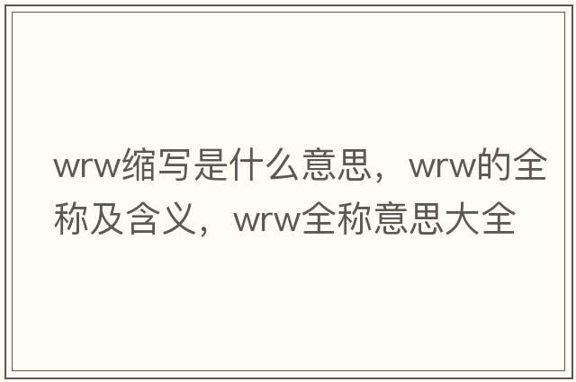 wrw縮寫(xiě)是什么意思，wrw的全稱(chēng)及含義，wrw全稱(chēng)意思大全