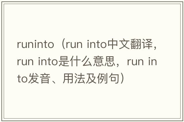 runinto（run into中文翻譯，run into是什么意思，run into發(fā)音、用法及例句）