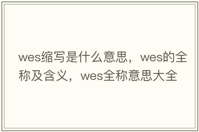 wes縮寫(xiě)是什么意思，wes的全稱(chēng)及含義，wes全稱(chēng)意思大全
