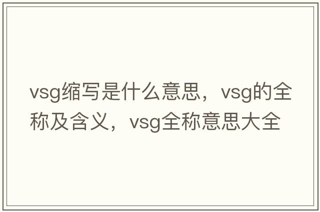 vsg縮寫(xiě)是什么意思，vsg的全稱(chēng)及含義，vsg全稱(chēng)意思大全