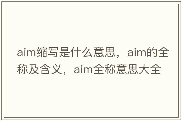 aim縮寫(xiě)是什么意思，aim的全稱(chēng)及含義，aim全稱(chēng)意思大全