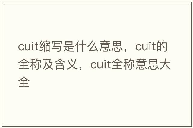 cuit縮寫(xiě)是什么意思，cuit的全稱(chēng)及含義，cuit全稱(chēng)意思大全