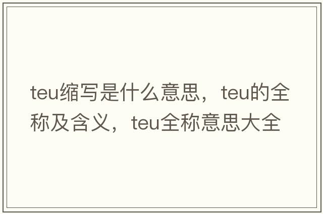 teu縮寫(xiě)是什么意思，teu的全稱(chēng)及含義，teu全稱(chēng)意思大全