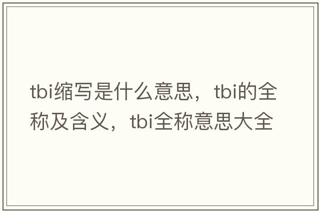 tbi縮寫(xiě)是什么意思，tbi的全稱(chēng)及含義，tbi全稱(chēng)意思大全